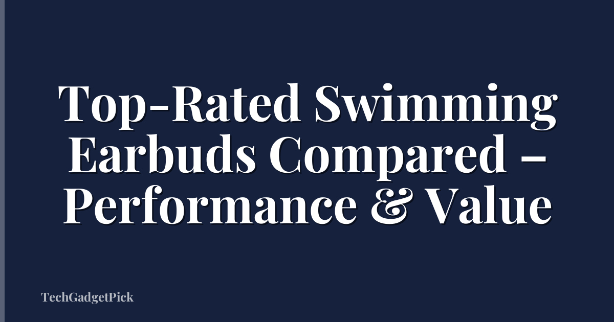 Top-Rated Swimming Earbuds Compared – Performance & Value