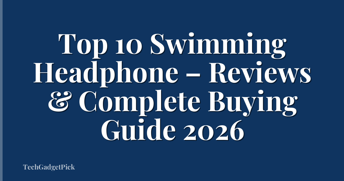 Top 10 Swimming Headphone – Reviews & Complete Buying Guide 2026