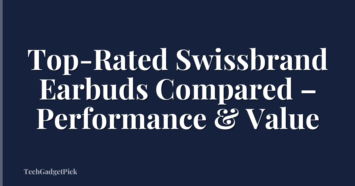 Top-Rated Swissbrand Earbuds Compared – Performance & Value