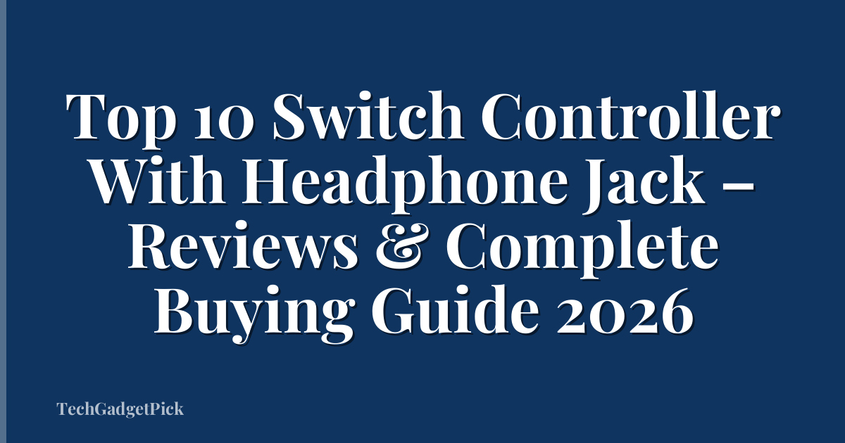 Top 10 Switch Controller With Headphone Jack – Reviews & Complete Buying Guide 2026