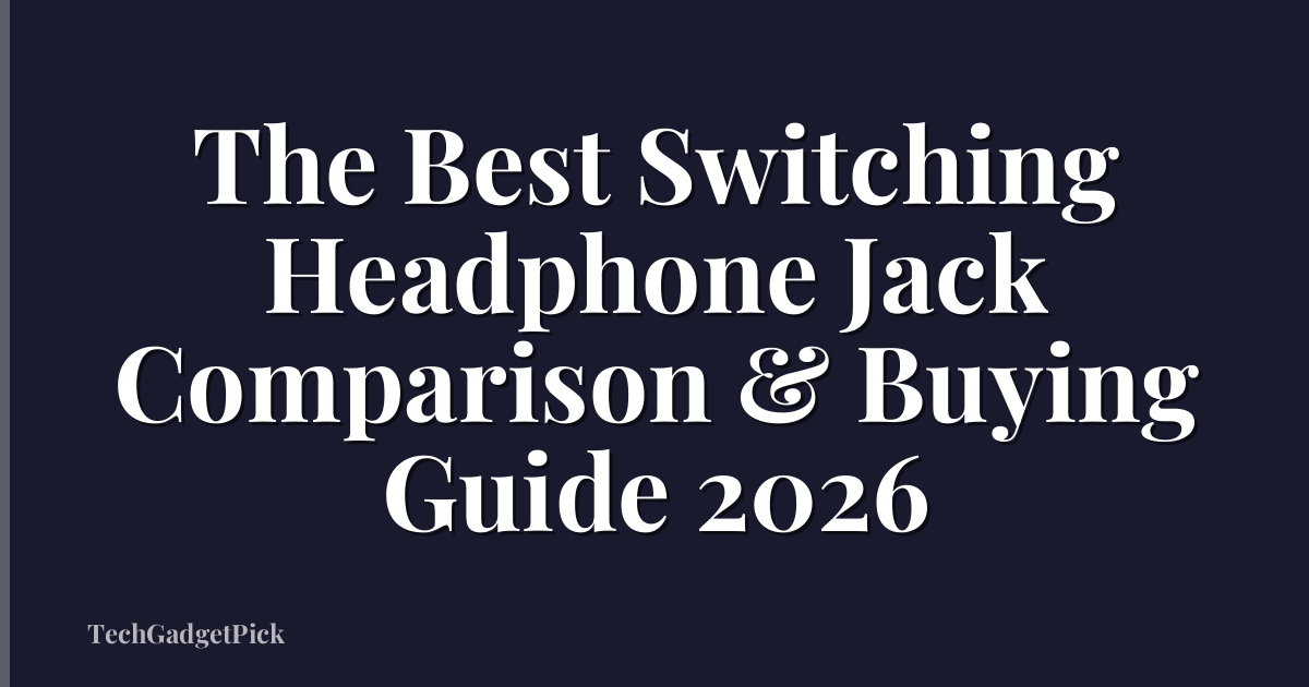The Best Switching Headphone Jack Comparison & Buying Guide 2026