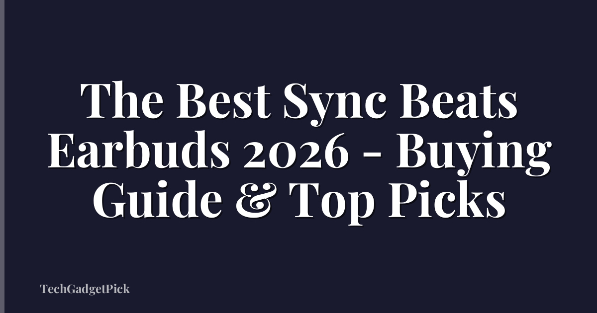 The Best Sync Beats Earbuds 2026 - Buying Guide & Top Picks