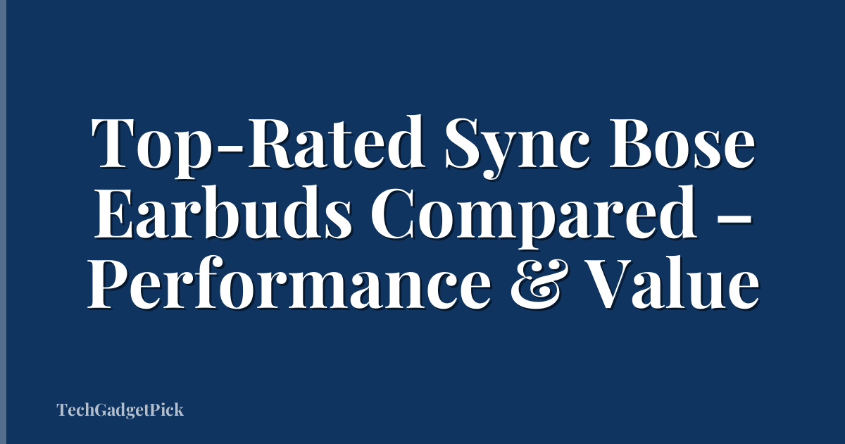 Top-Rated Sync Bose Earbuds Compared – Performance & Value