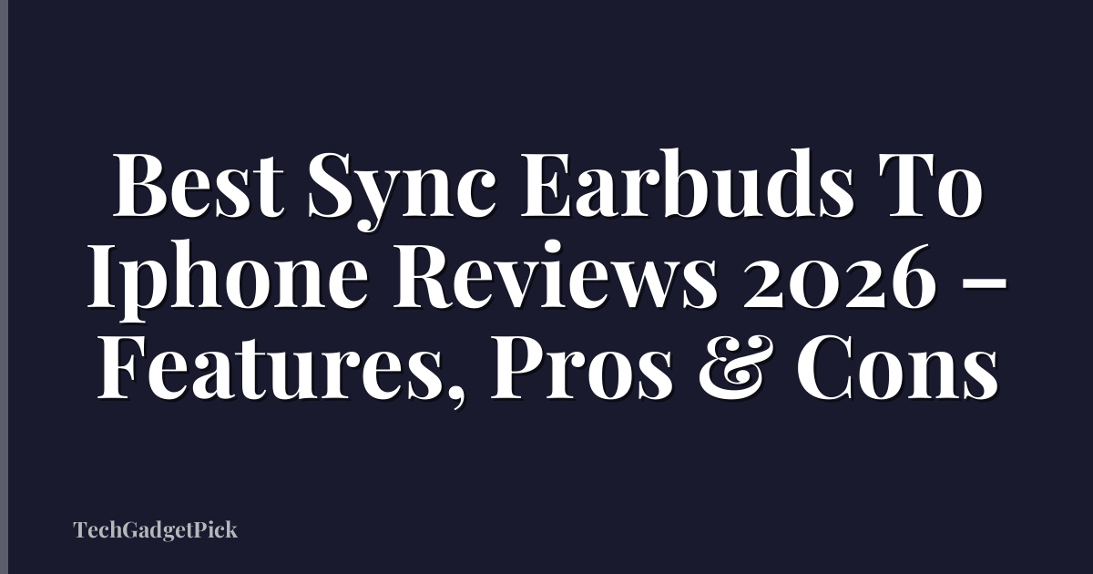 Best Sync Earbuds To Iphone Reviews 2026 – Features, Pros & Cons
