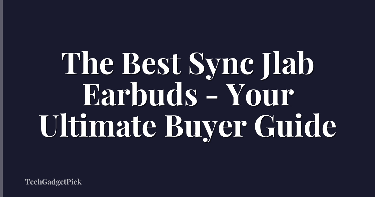The Best Sync Jlab Earbuds - Your Ultimate Buyer Guide