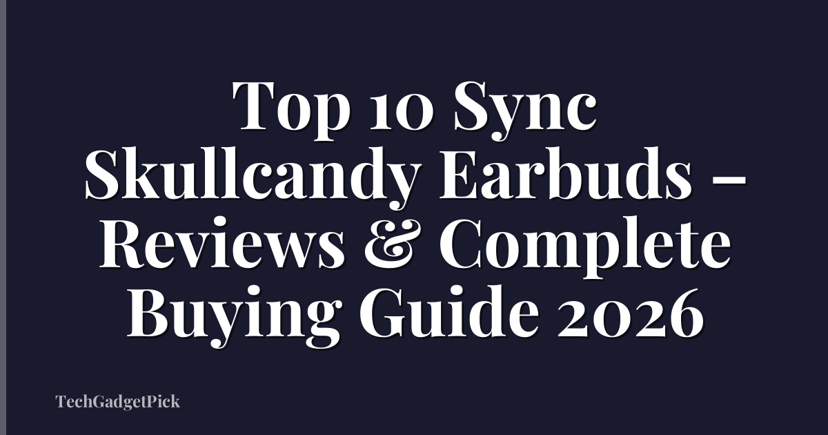 Top 10 Sync Skullcandy Earbuds – Reviews & Complete Buying Guide 2026