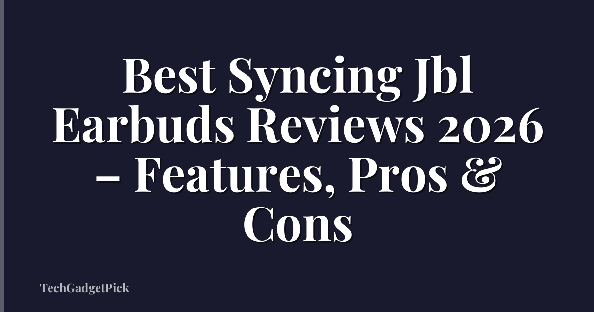 Best Syncing Jbl Earbuds Reviews 2026 – Features, Pros & Cons