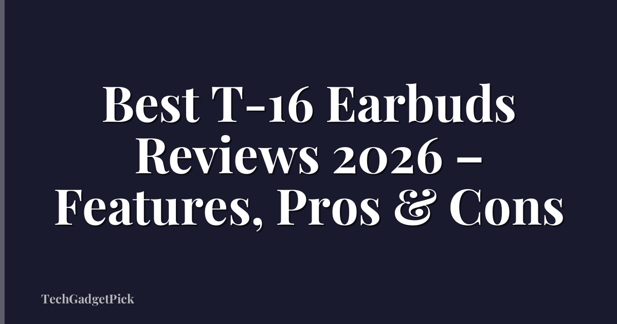 Best T-16 Earbuds Reviews 2026 – Features, Pros & Cons