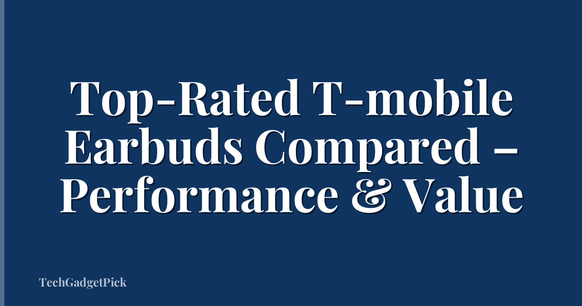 Top-Rated T-mobile Earbuds Compared – Performance & Value