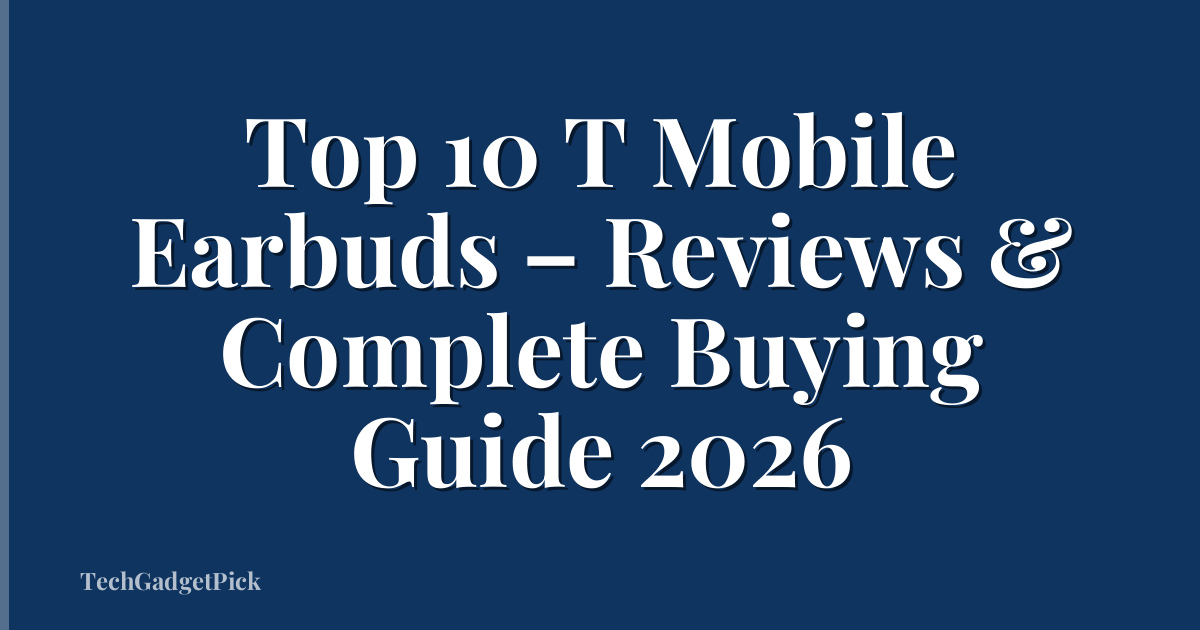 Top 10 T Mobile Earbuds – Reviews & Complete Buying Guide 2026