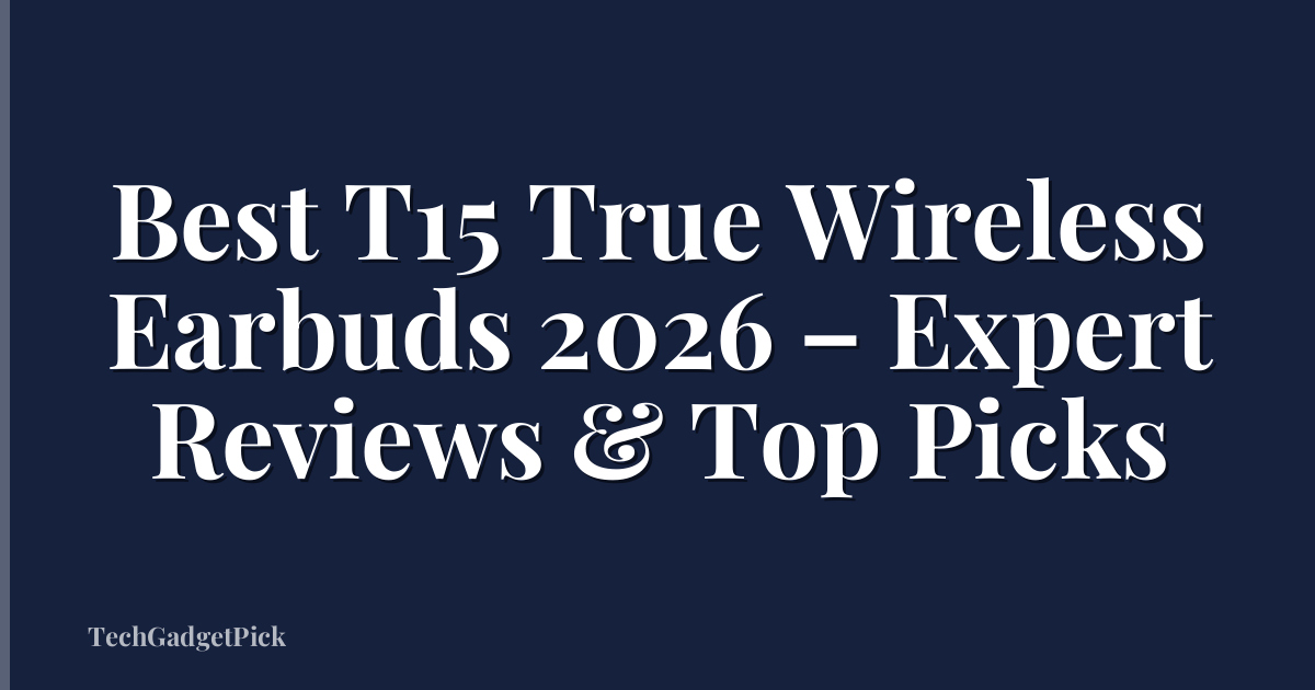Best T15 True Wireless Earbuds 2026 – Expert Reviews & Top Picks