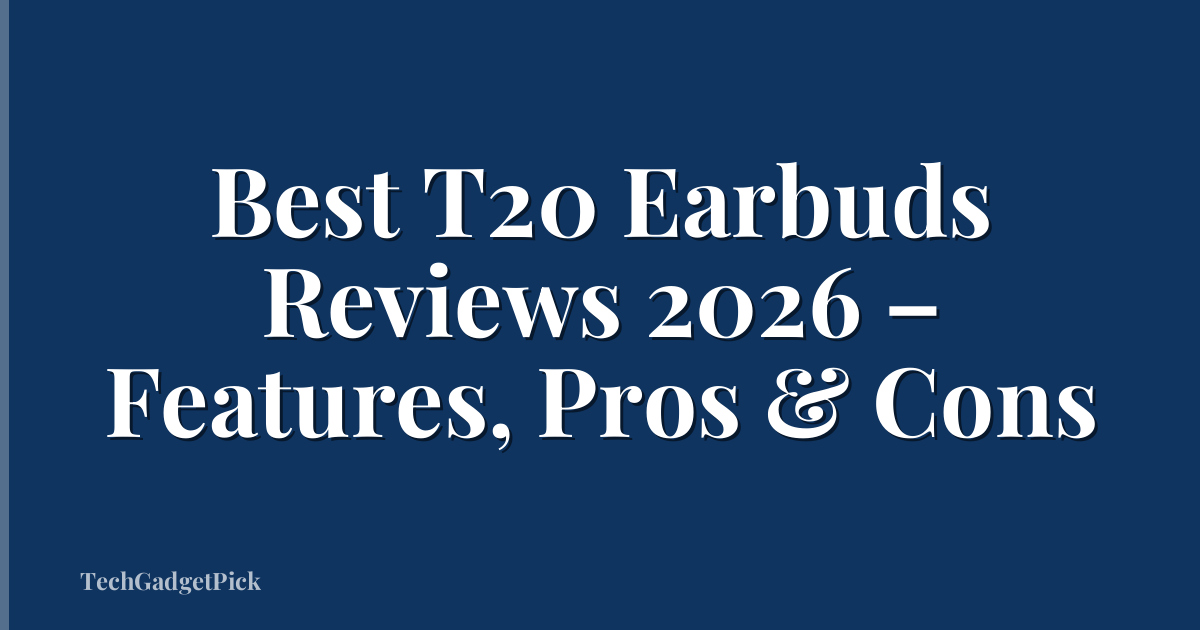 Best T20 Earbuds Reviews 2026 – Features, Pros & Cons