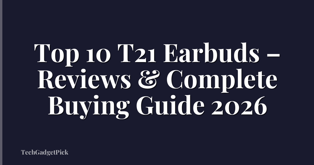 Top 10 T21 Earbuds – Reviews & Complete Buying Guide 2026