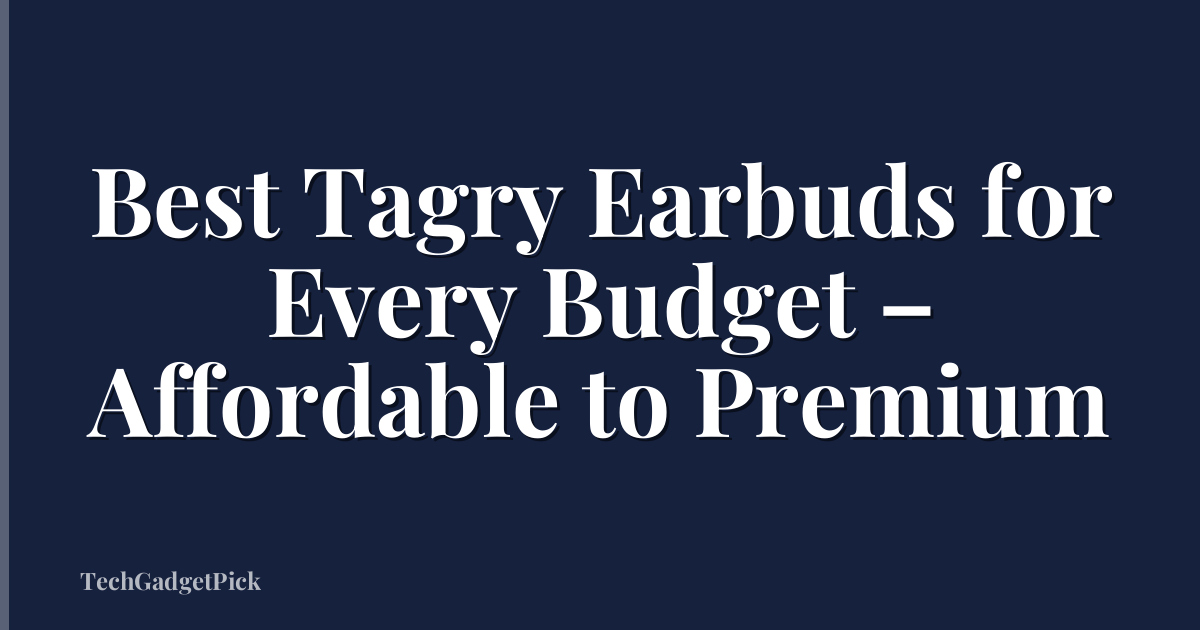 Best Tagry Earbuds for Every Budget – Affordable to Premium