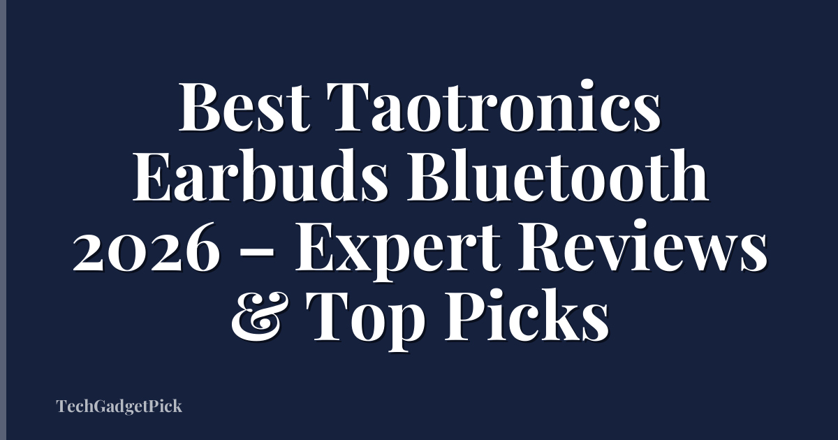 Best Taotronics Earbuds Bluetooth 2026 – Expert Reviews & Top Picks