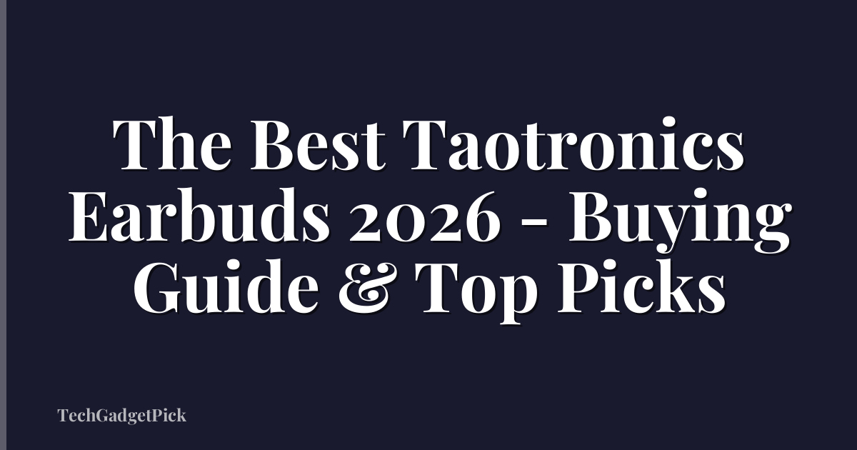 The Best Taotronics Earbuds 2026 - Buying Guide & Top Picks