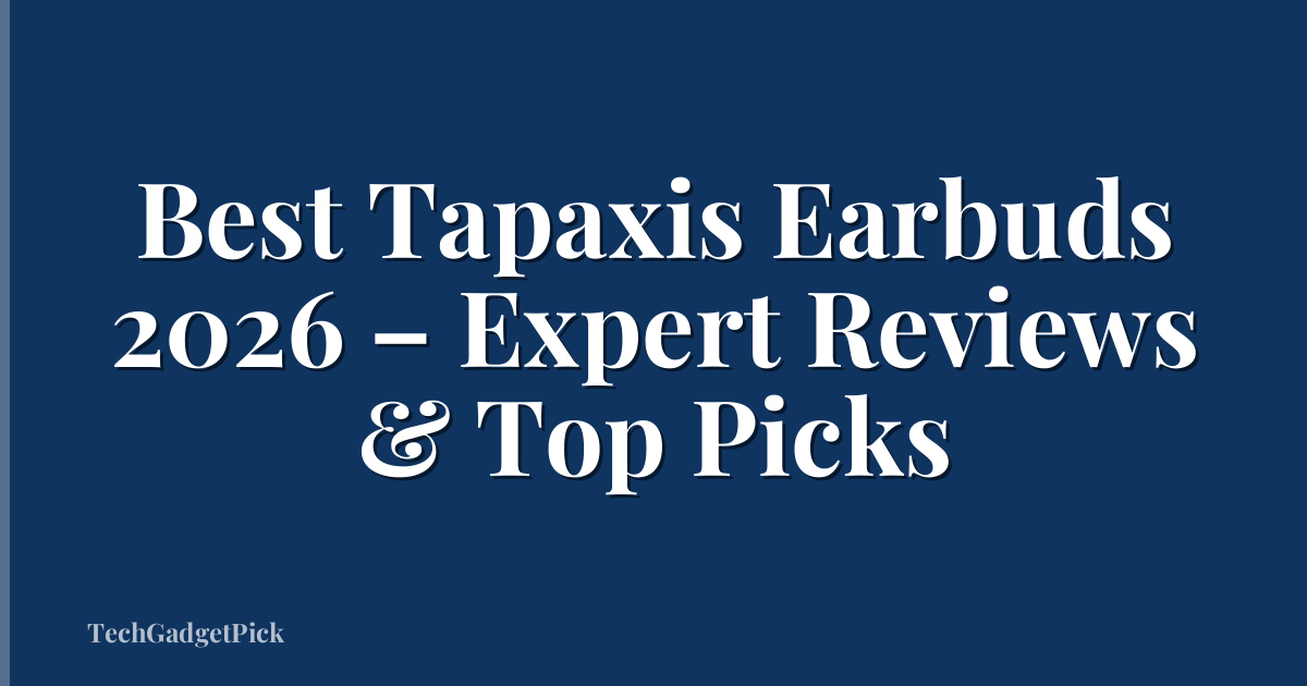 Best Tapaxis Earbuds 2026 – Expert Reviews & Top Picks