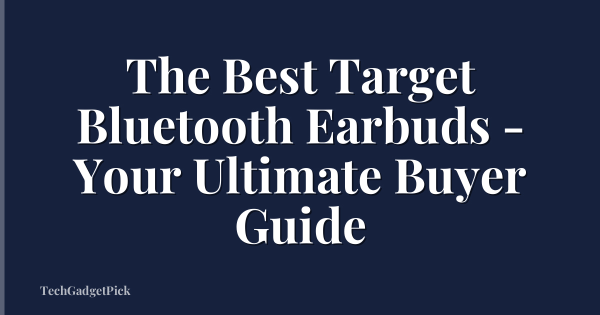 The Best Target Bluetooth Earbuds - Your Ultimate Buyer Guide