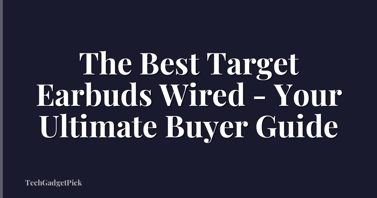 The Best Target Earbuds Wired - Your Ultimate Buyer Guide