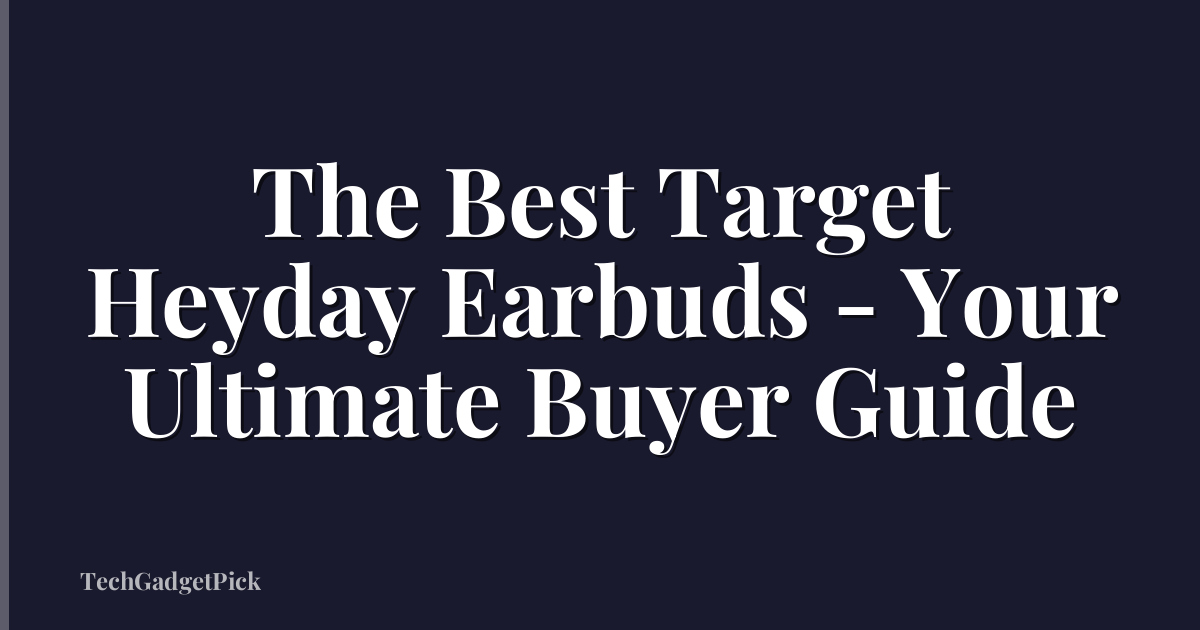 The Best Target Heyday Earbuds - Your Ultimate Buyer Guide
