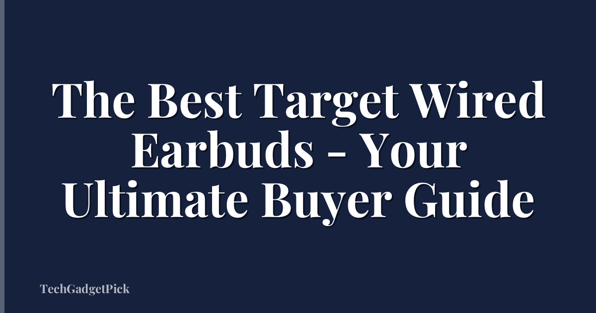The Best Target Wired Earbuds - Your Ultimate Buyer Guide
