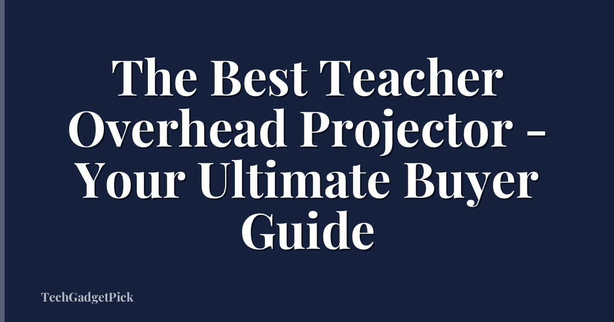 The Best Teacher Overhead Projector - Your Ultimate Buyer Guide