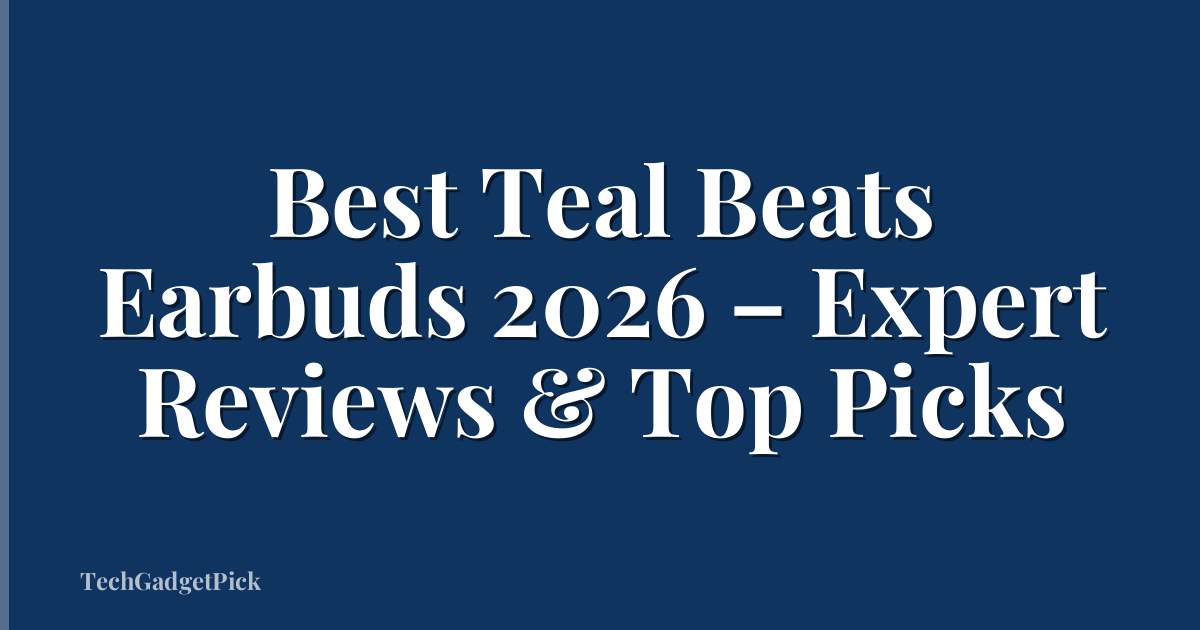 Best Teal Beats Earbuds 2026 – Expert Reviews & Top Picks