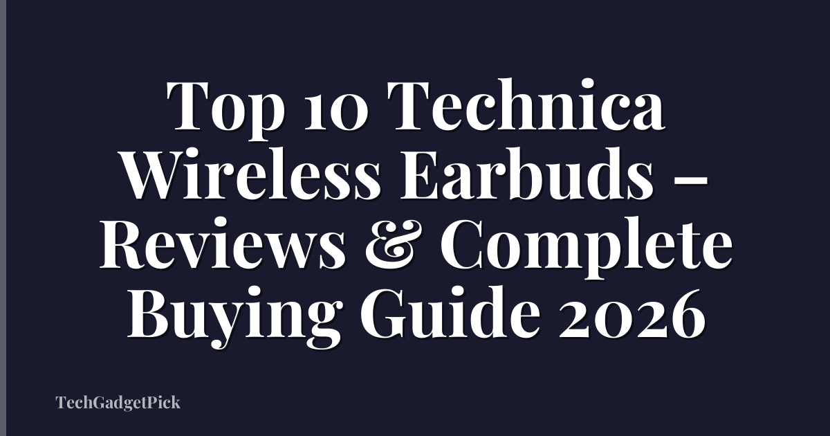 Top 10 Technica Wireless Earbuds – Reviews & Complete Buying Guide 2026