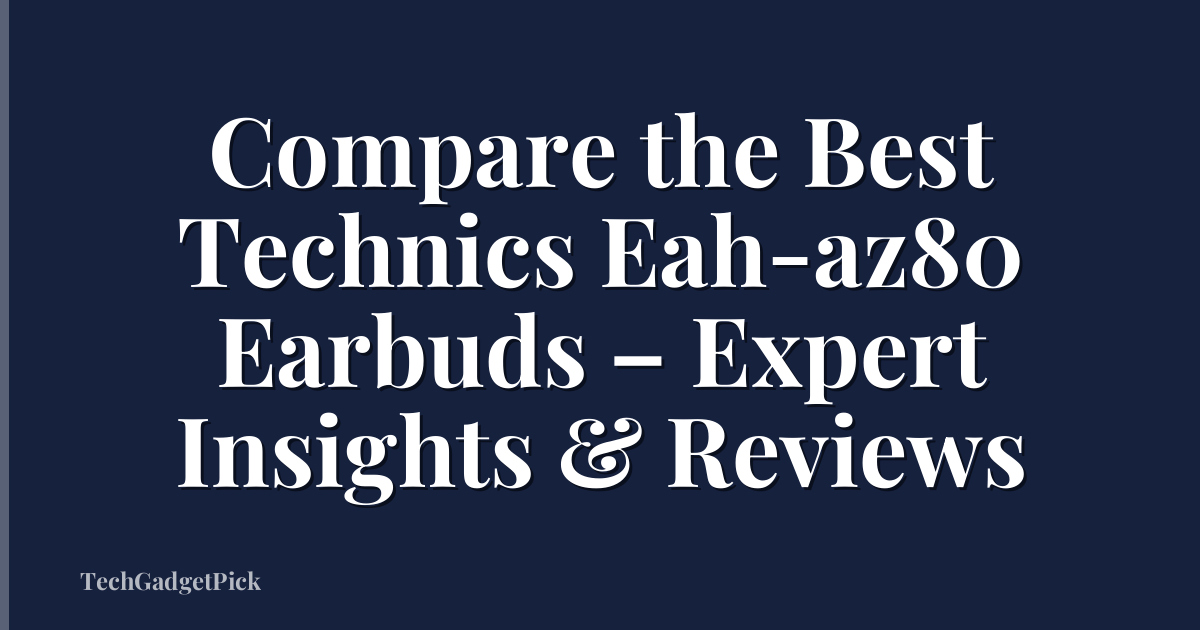 Compare the Best Technics Eah-az80 Earbuds – Expert Insights & Reviews