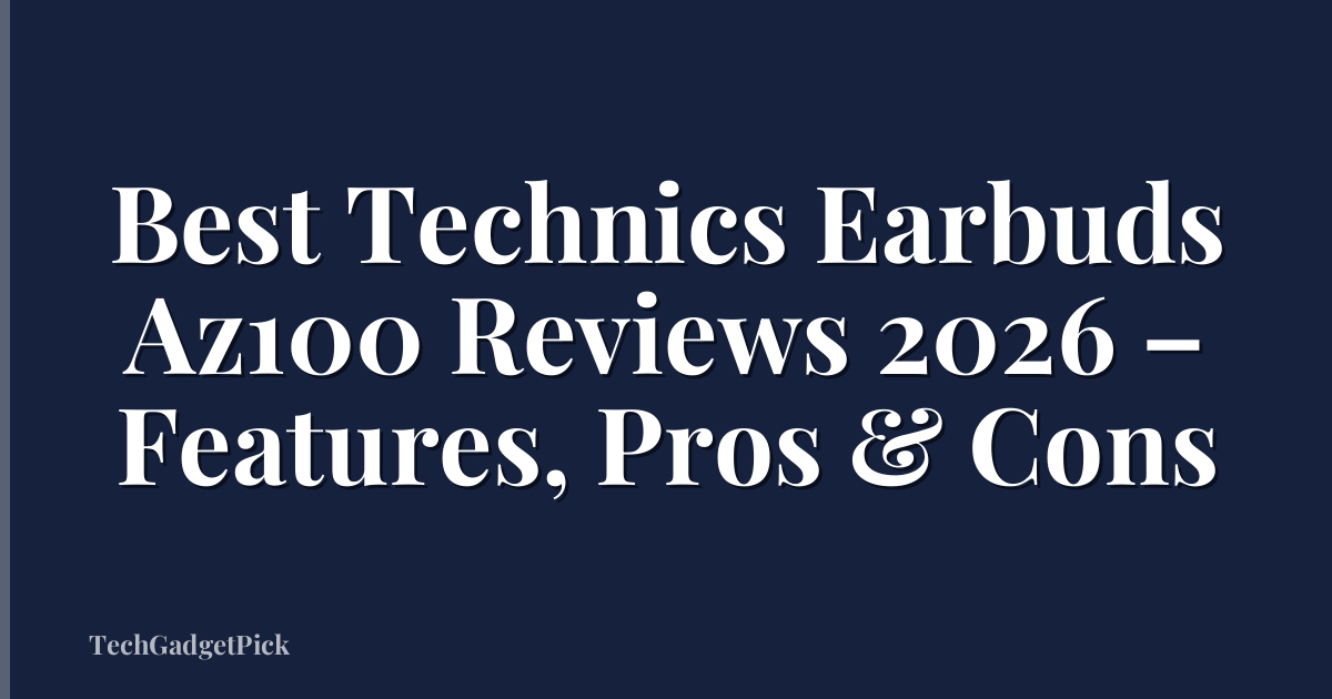 Best Technics Earbuds Az100 Reviews 2026 – Features, Pros & Cons