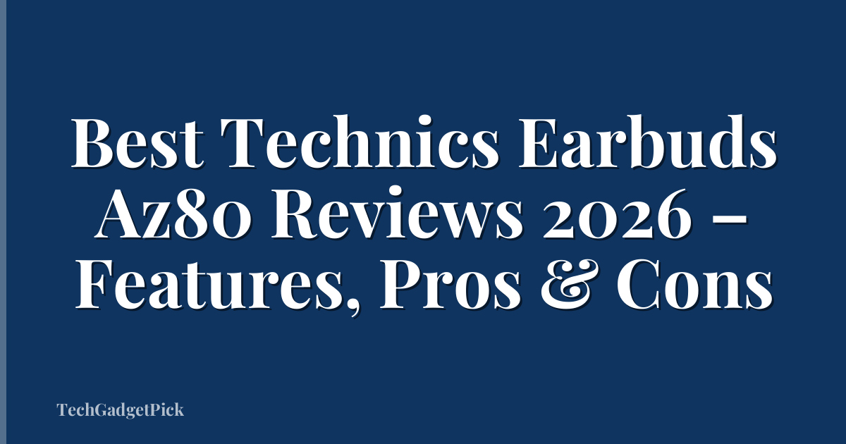 Best Technics Earbuds Az80 Reviews 2026 – Features, Pros & Cons