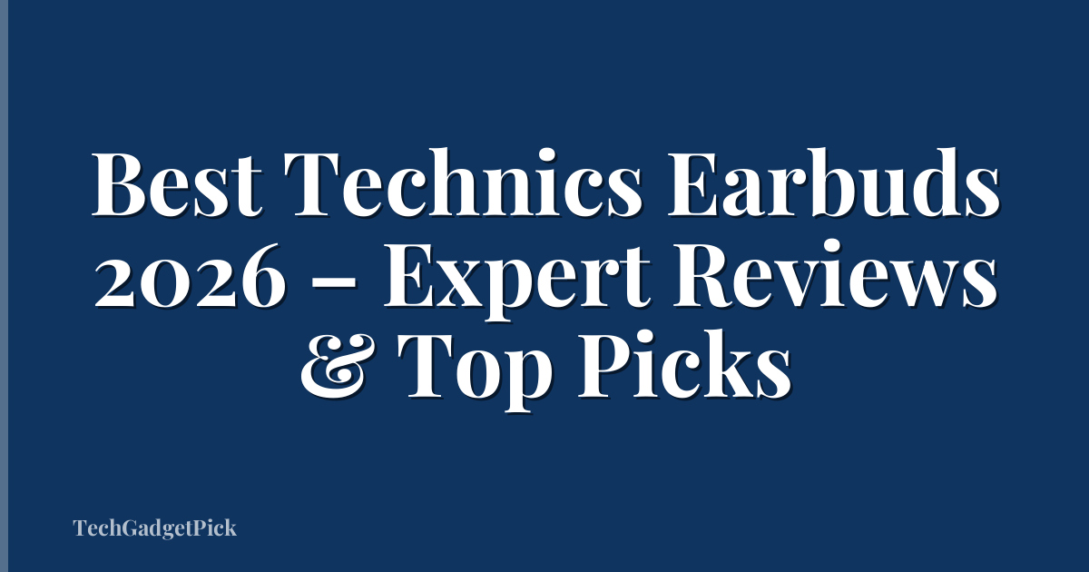 Best Technics Earbuds 2026 – Expert Reviews & Top Picks
