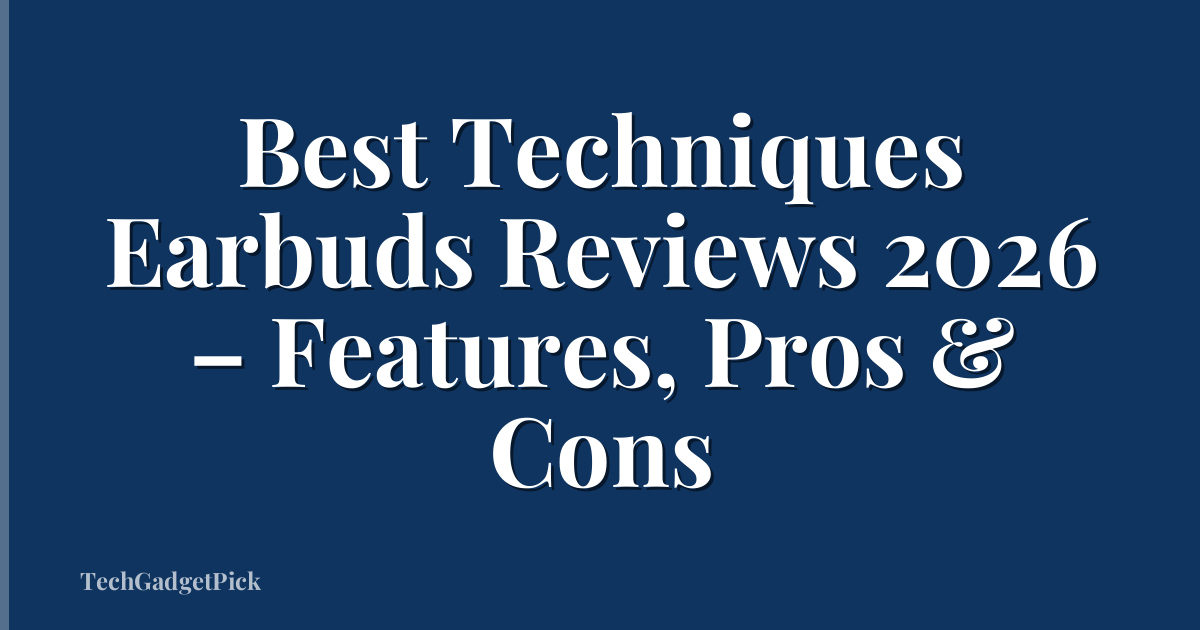 Best Techniques Earbuds Reviews 2026 – Features, Pros & Cons
