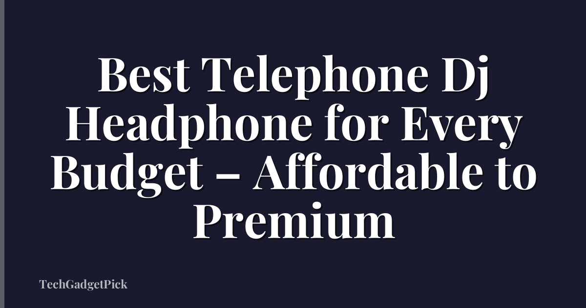 Best Telephone Dj Headphone for Every Budget – Affordable to Premium