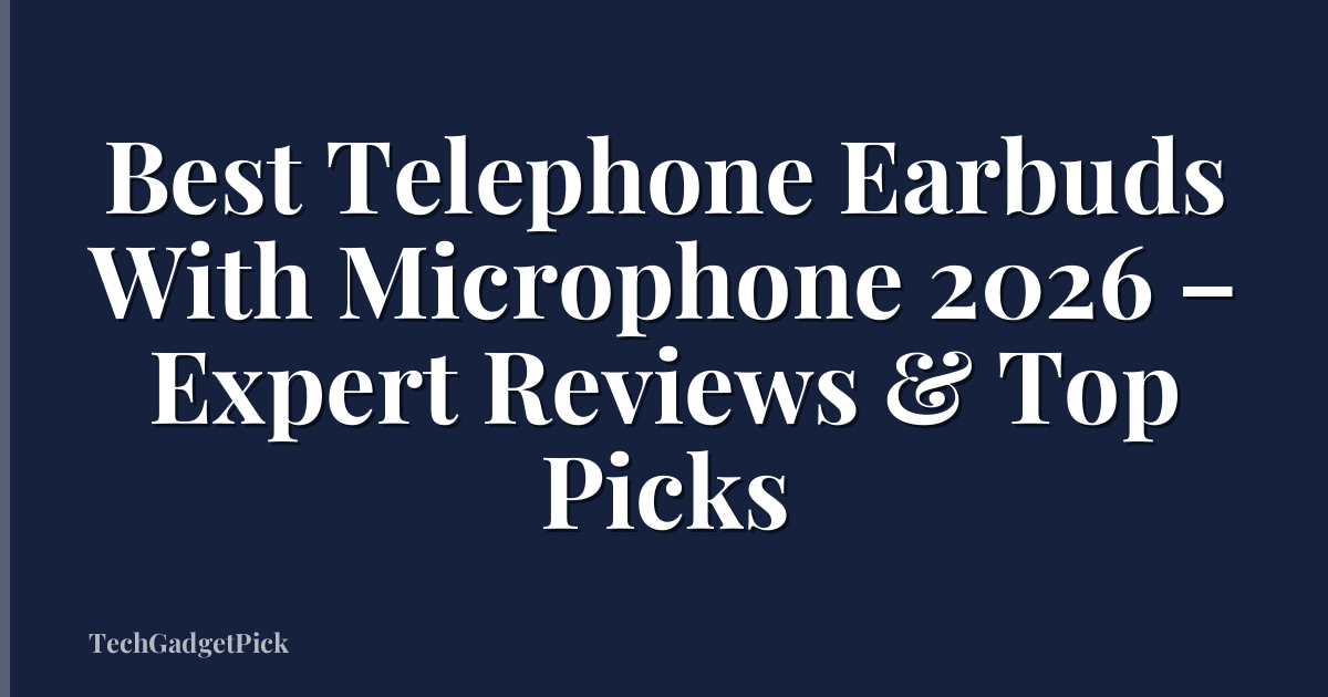 Best Telephone Earbuds With Microphone 2026 – Expert Reviews & Top Picks