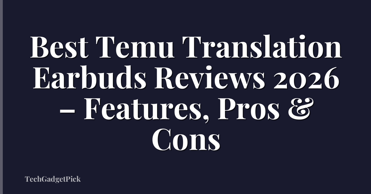 Best Temu Translation Earbuds Reviews 2026 – Features, Pros & Cons