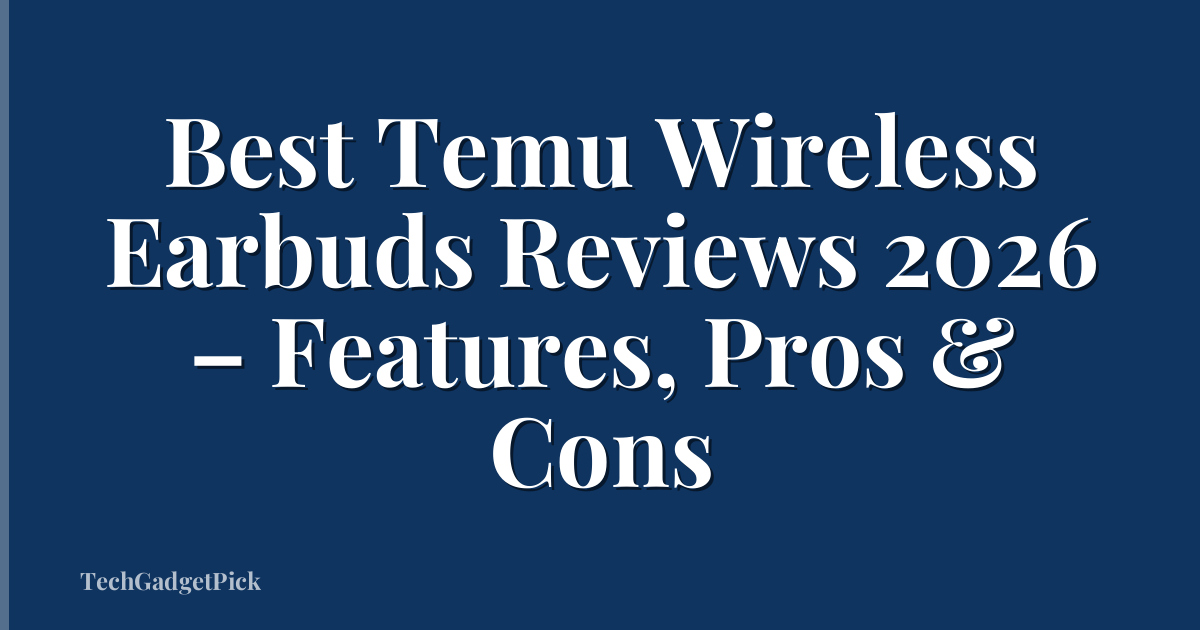 Best Temu Wireless Earbuds Reviews 2026 – Features, Pros & Cons