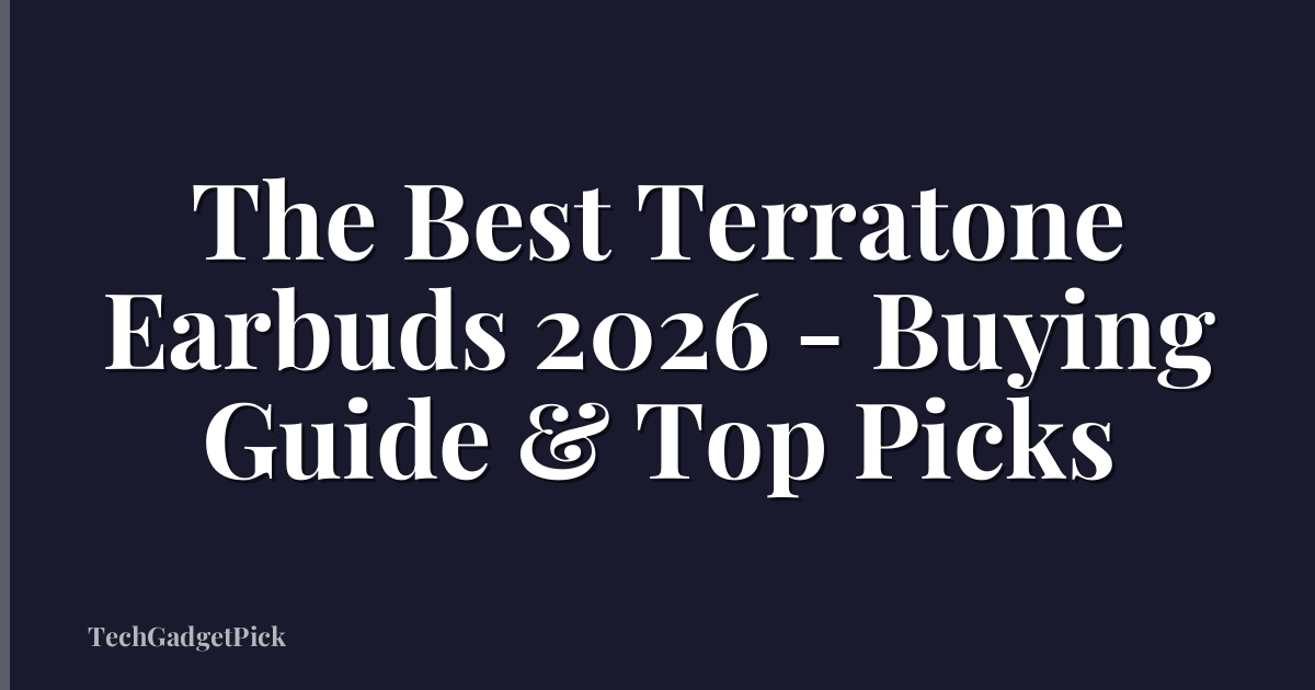 The Best Terratone Earbuds 2026 - Buying Guide & Top Picks