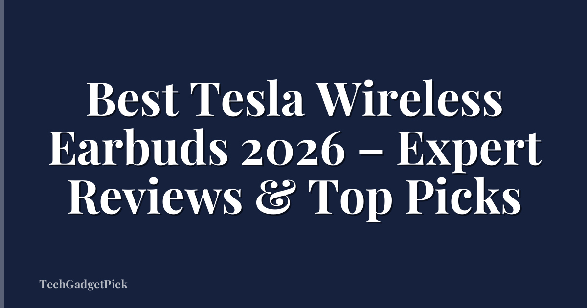 Best Tesla Wireless Earbuds 2026 – Expert Reviews & Top Picks