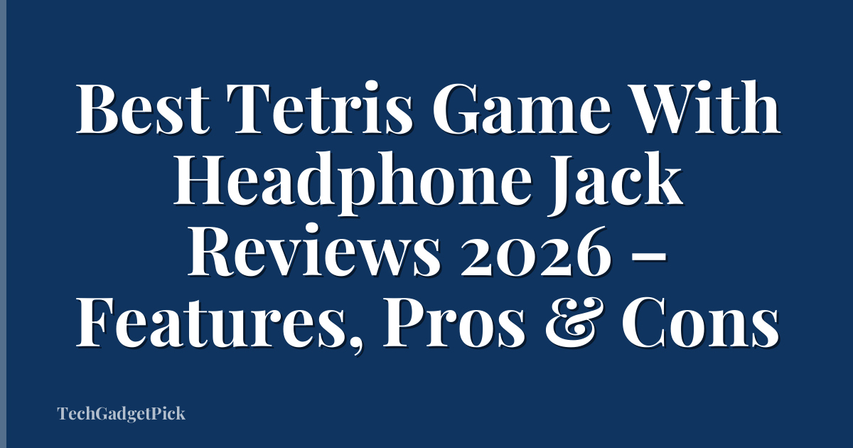 Best Tetris Game With Headphone Jack Reviews 2026 – Features, Pros & Cons