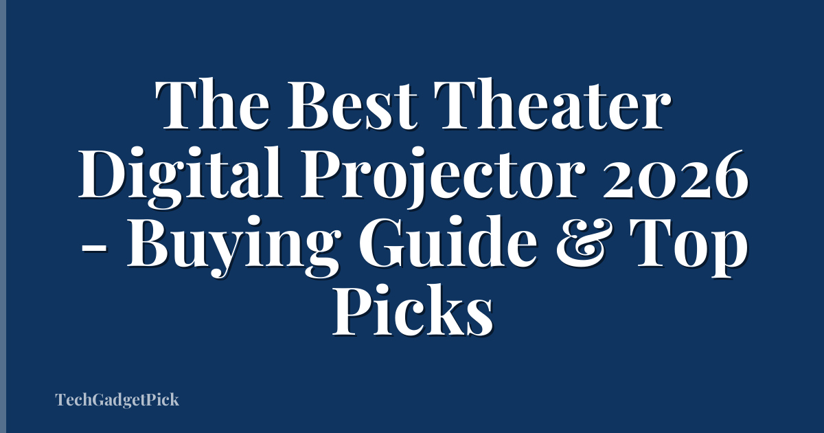 The Best Theater Digital Projector 2026 - Buying Guide & Top Picks