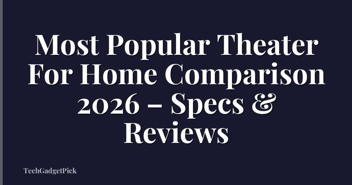 Most Popular Theater For Home Comparison 2026 – Specs & Reviews