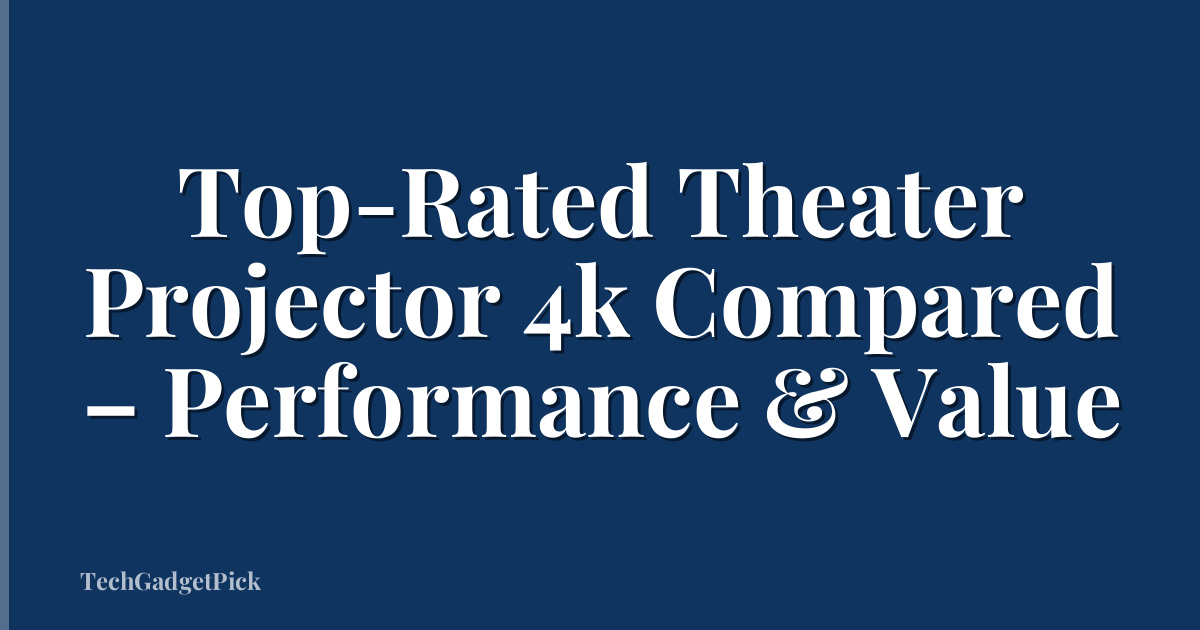 Top-Rated Theater Projector 4k Compared – Performance & Value