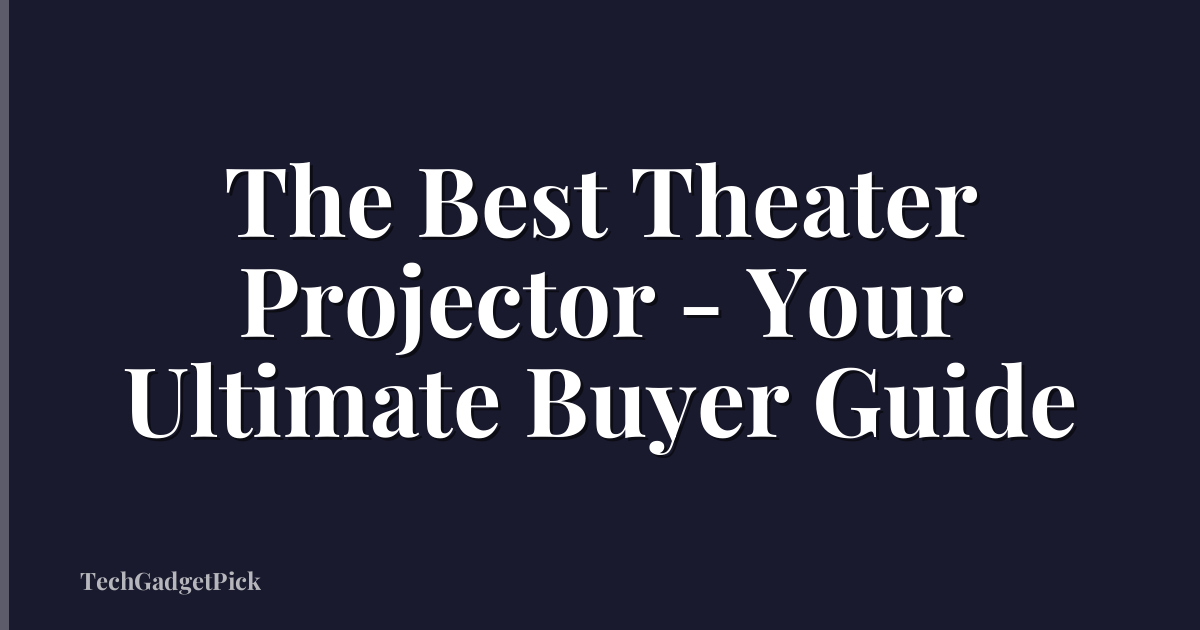 The Best Theater Projector - Your Ultimate Buyer Guide