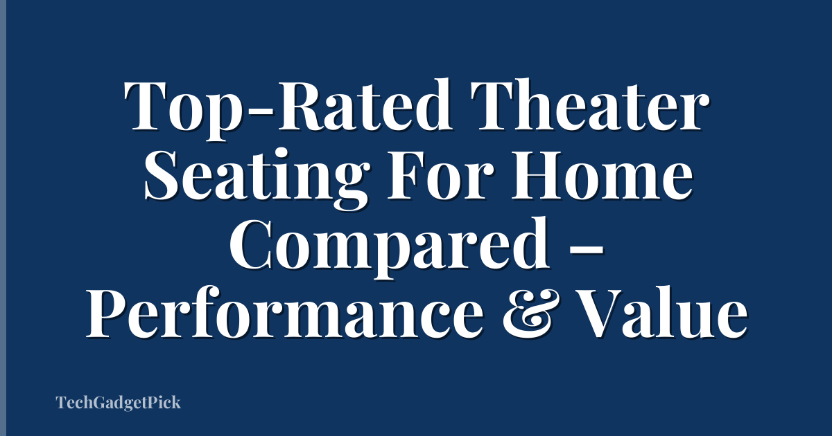 Top-Rated Theater Seating For Home Compared – Performance & Value