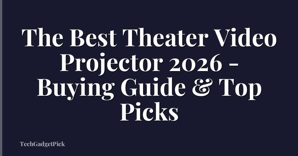 The Best Theater Video Projector 2026 - Buying Guide & Top Picks