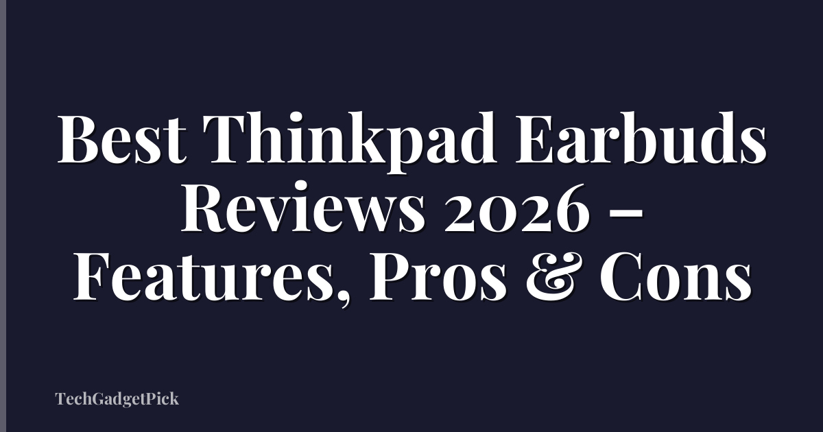 Best Thinkpad Earbuds Reviews 2026 – Features, Pros & Cons