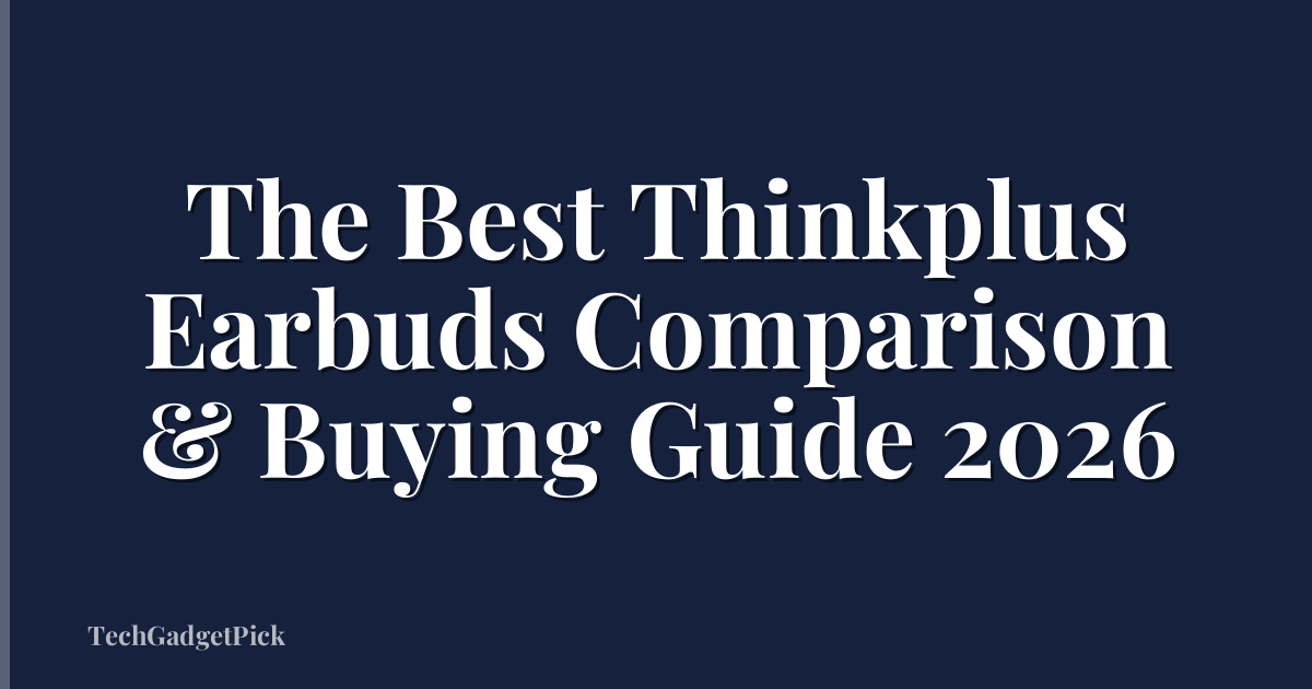 The Best Thinkplus Earbuds Comparison & Buying Guide 2026