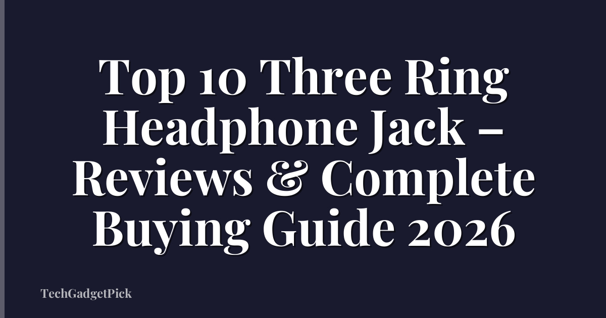 Top 10 Three Ring Headphone Jack – Reviews & Complete Buying Guide 2026