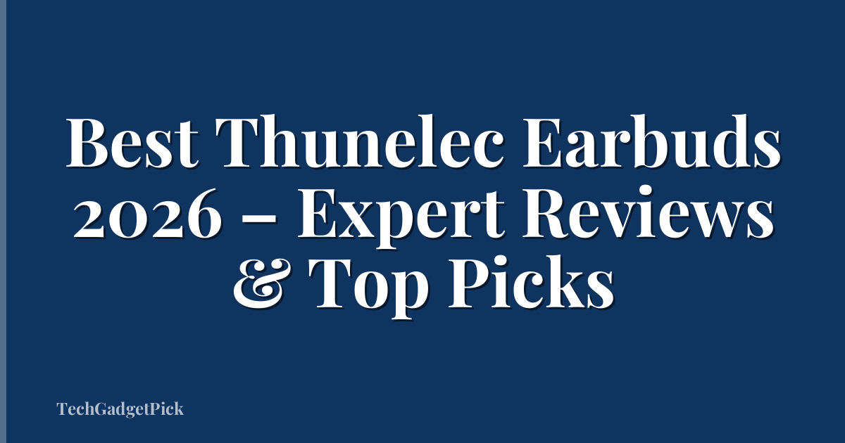 Best Thunelec Earbuds 2026 – Expert Reviews & Top Picks